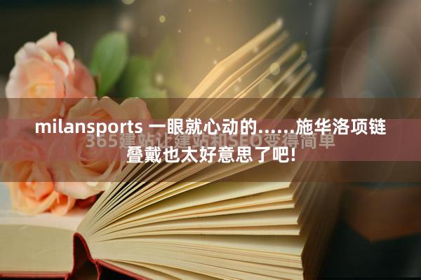 milansports 一眼就心动的......施华洛项链叠戴也太好意思了吧!